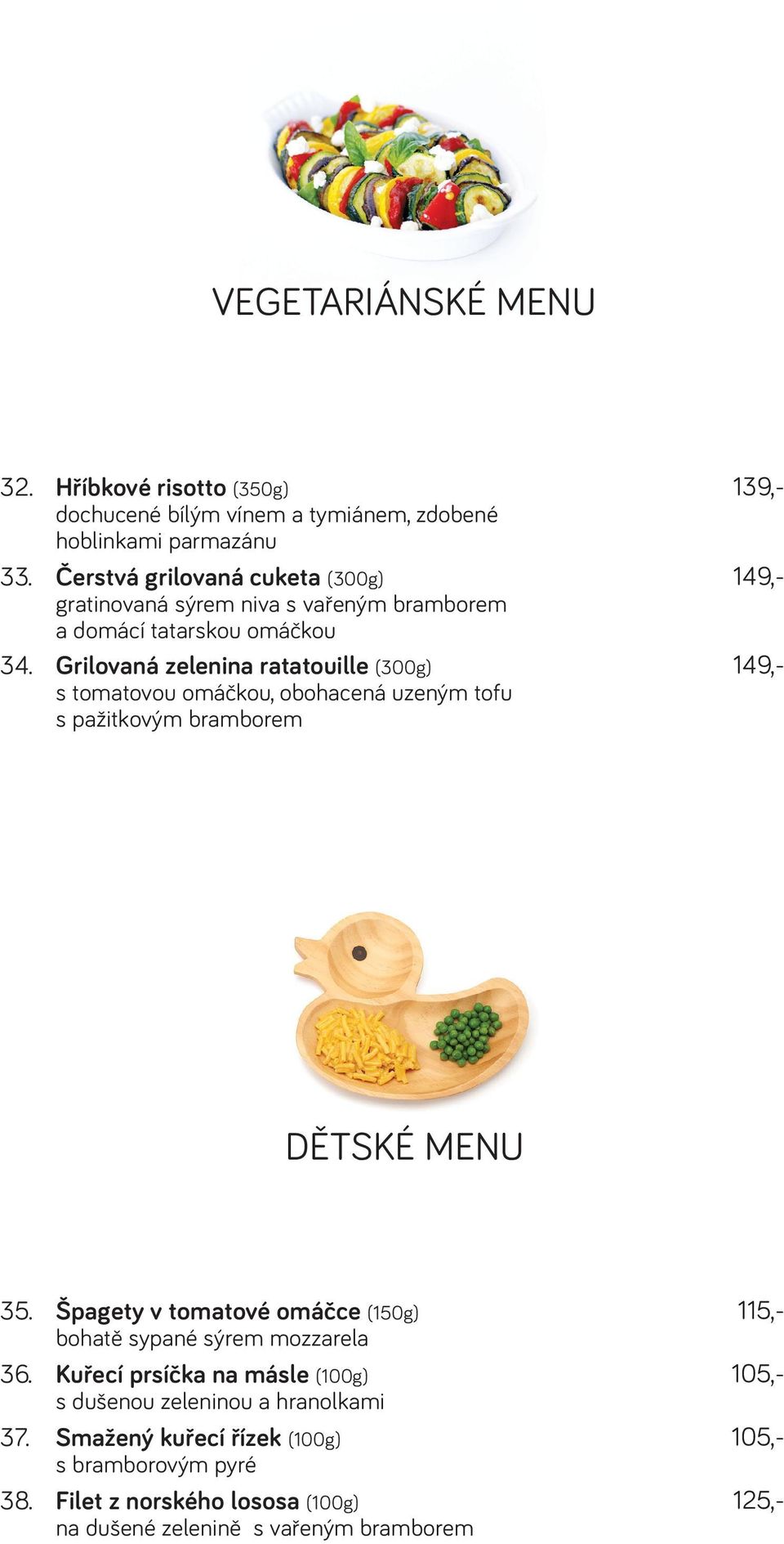 tatarskou omáčkou s tomatovou omáčkou, obohacená uzeným tofu s pažitkovým bramborem DĚTSKÉ MENU 35. Špagety v tomatové omáčce (150g) 115,- 36.