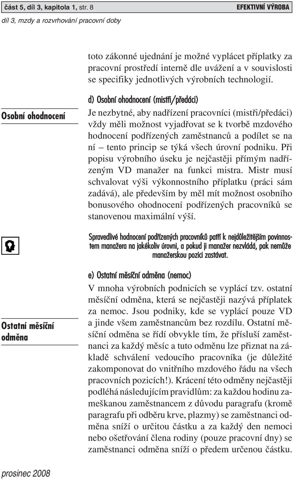 Osobní ohodnocení d) Osobní ohodnocení (mistfii/pfiedáci) Je nezbytné, aby nadřízení pracovníci (mistři/předáci) vždy měli možnost vyjadřovat se k tvorbě mzdového hodnocení podřízených zaměstnanců a