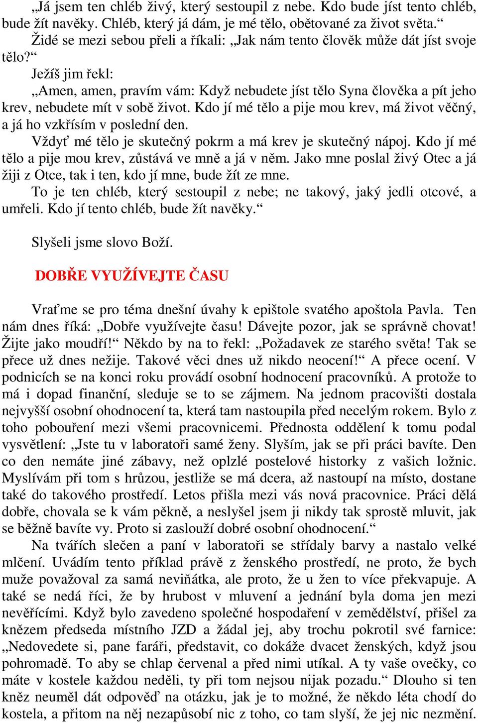 Ježíš jim řekl: Amen, amen, pravím vám: Když nebudete jíst tělo Syna člověka a pít jeho krev, nebudete mít v sobě život.