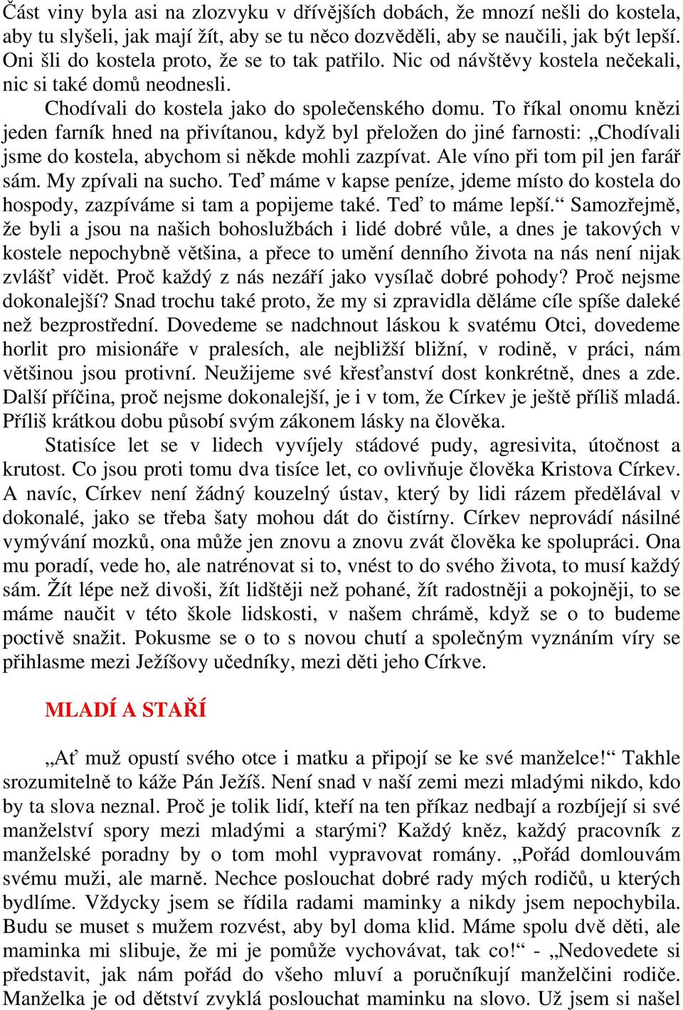 To říkal onomu knězi jeden farník hned na přivítanou, když byl přeložen do jiné farnosti: Chodívali jsme do kostela, abychom si někde mohli zazpívat. Ale víno při tom pil jen farář sám.