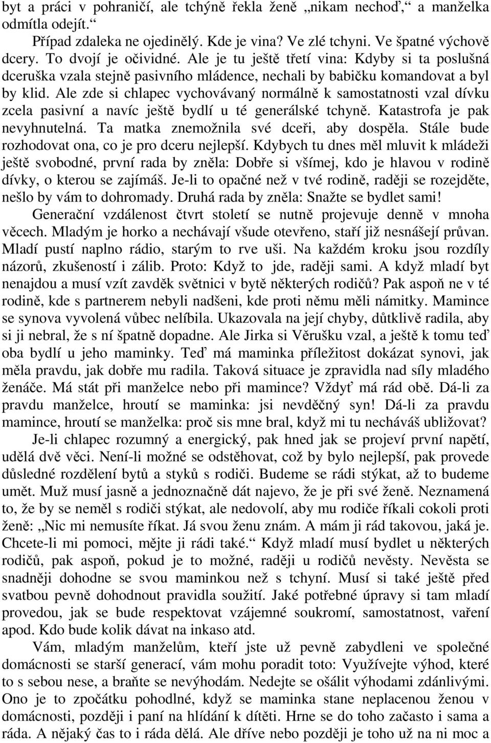 Ale zde si chlapec vychovávaný normálně k samostatnosti vzal dívku zcela pasivní a navíc ještě bydlí u té generálské tchyně. Katastrofa je pak nevyhnutelná. Ta matka znemožnila své dceři, aby dospěla.