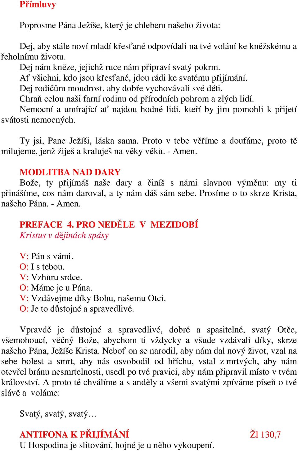 Chraň celou naši farní rodinu od přírodních pohrom a zlých lidí. Nemocní a umírající ať najdou hodné lidi, kteří by jim pomohli k přijetí svátosti nemocných. Ty jsi, Pane Ježíši, láska sama.