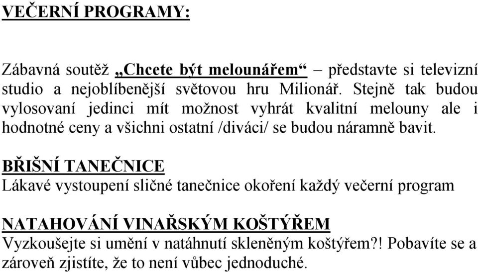 Stejně tak budou vylosovaní jedinci mít možnost vyhrát kvalitní melouny ale i hodnotné ceny a všichni ostatní /diváci/ se