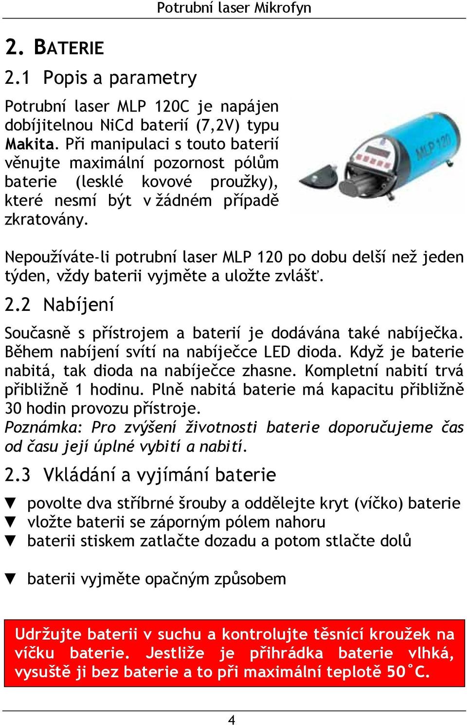 Nepoužíváte-li potrubní laser MLP 120 po dobu delší než jeden týden, vždy baterii vyjměte a uložte zvlášť. 2.2 Nabíjení Současně s přístrojem a baterií je dodávána také nabíječka.