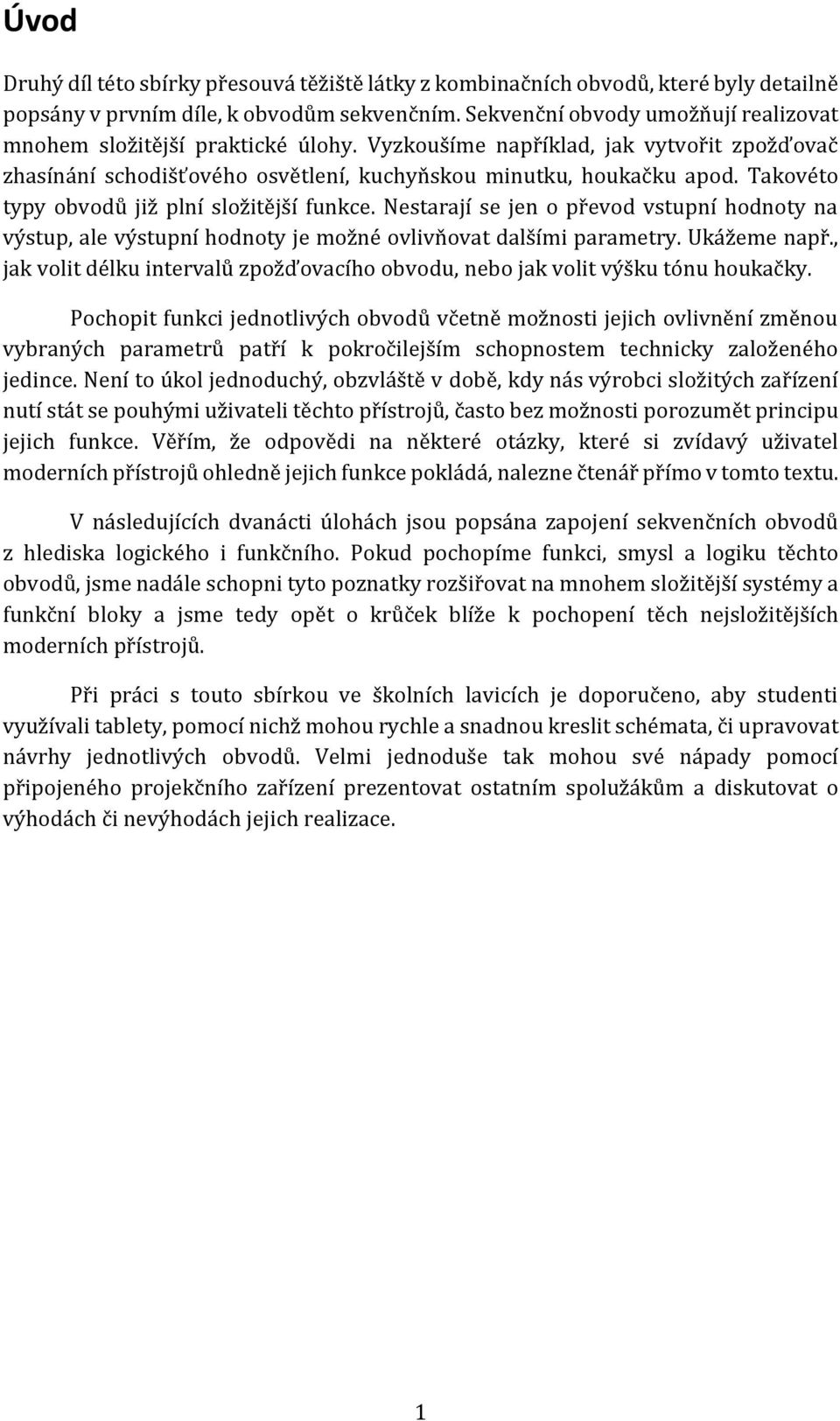 Takovéto typy obvodů již plní složitější funkce. Nestarají se jen o převod vstupní hodnoty na výstup, ale výstupní hodnoty je možné ovlivňovat dalšími parametry. Ukážeme např.