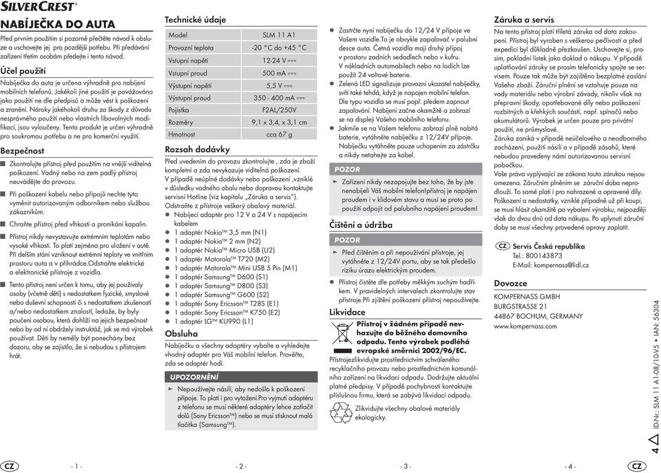 Nároky jakéhokoli druhu za škody z důvodu nesprávného použití nebo vlastních libovolných modifi kací, jsou vyloučeny. Tento produkt je určen výhradně pro soukromou potřebu a ne pro komerční využití.
