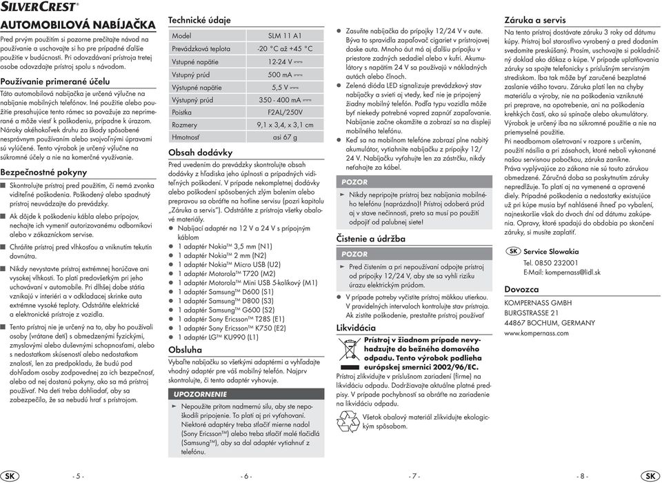 Iné použitie alebo použitie presahujúce tento rámec sa považuje za neprimerané a môže viesť k poškodeniu, prípadne k úrazom.