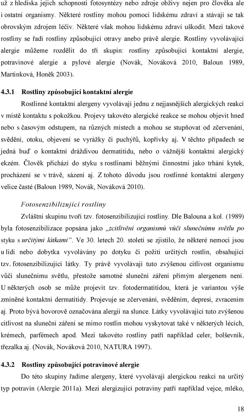 Rostliny vyvolávající alergie můžeme rozdělit do tří skupin: rostliny způsobující kontaktní alergie, potravinové alergie a pylové alergie (Novák, Nováková 2010, Baloun 1989, Martinková, Honěk 2003).