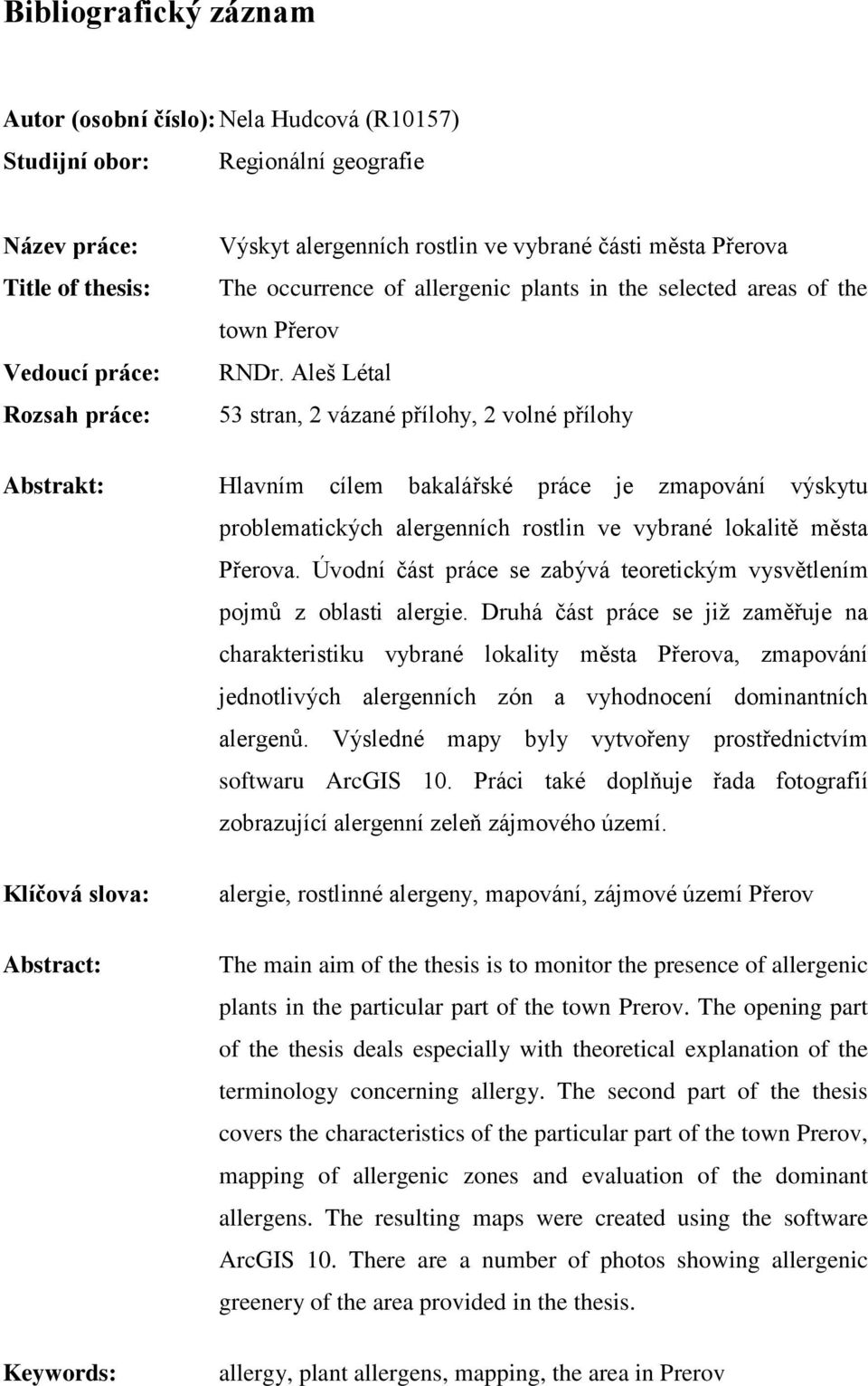Aleš Létal 53 stran, 2 vázané přílohy, 2 volné přílohy Abstrakt: Hlavním cílem bakalářské práce je zmapování výskytu problematických alergenních rostlin ve vybrané lokalitě města Přerova.
