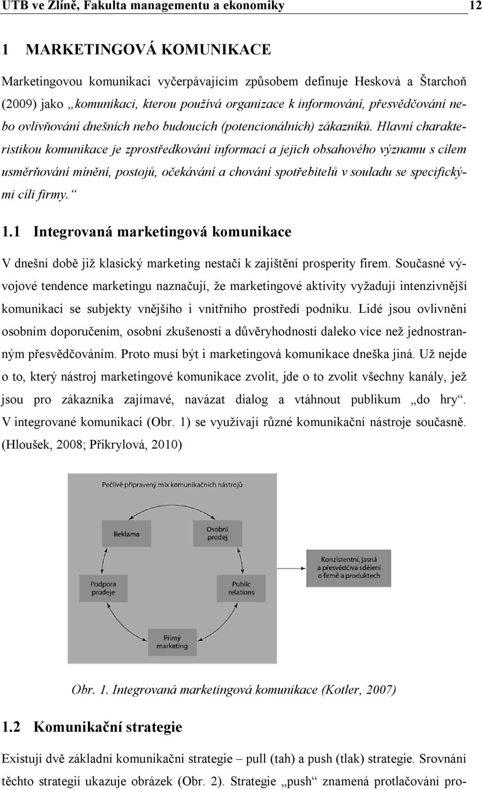 Hlavní charakteristikou komunikace je zprostředkování informací a jejich obsahového významu s cílem usměrňování mínění, postojů, očekávání a chování spotřebitelů v souladu se specifickými cíli firmy.