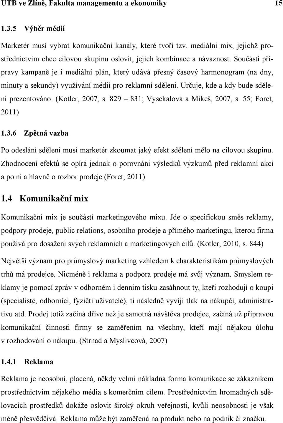 Součástí přípravy kampaně je i mediální plán, který udává přesný časový harmonogram (na dny, minuty a sekundy) využívání médií pro reklamní sdělení. Určuje, kde a kdy bude sdělení prezentováno.