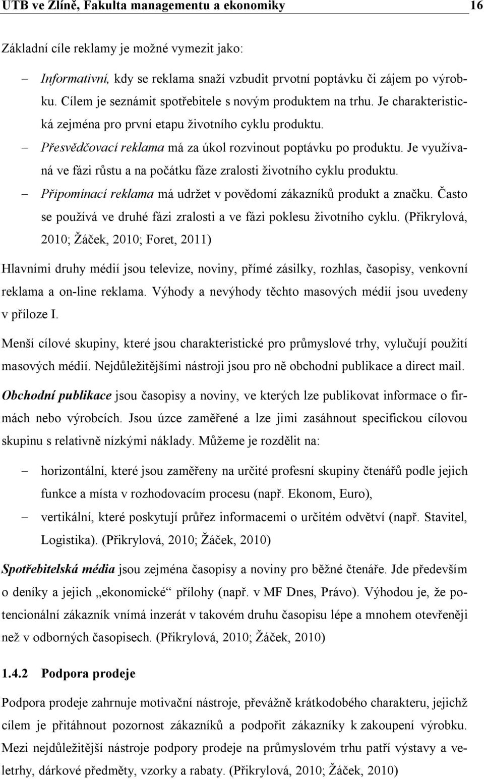 Je využívaná ve fázi růstu a na počátku fáze zralosti životního cyklu produktu. Připomínací reklama má udržet v povědomí zákazníků produkt a značku.