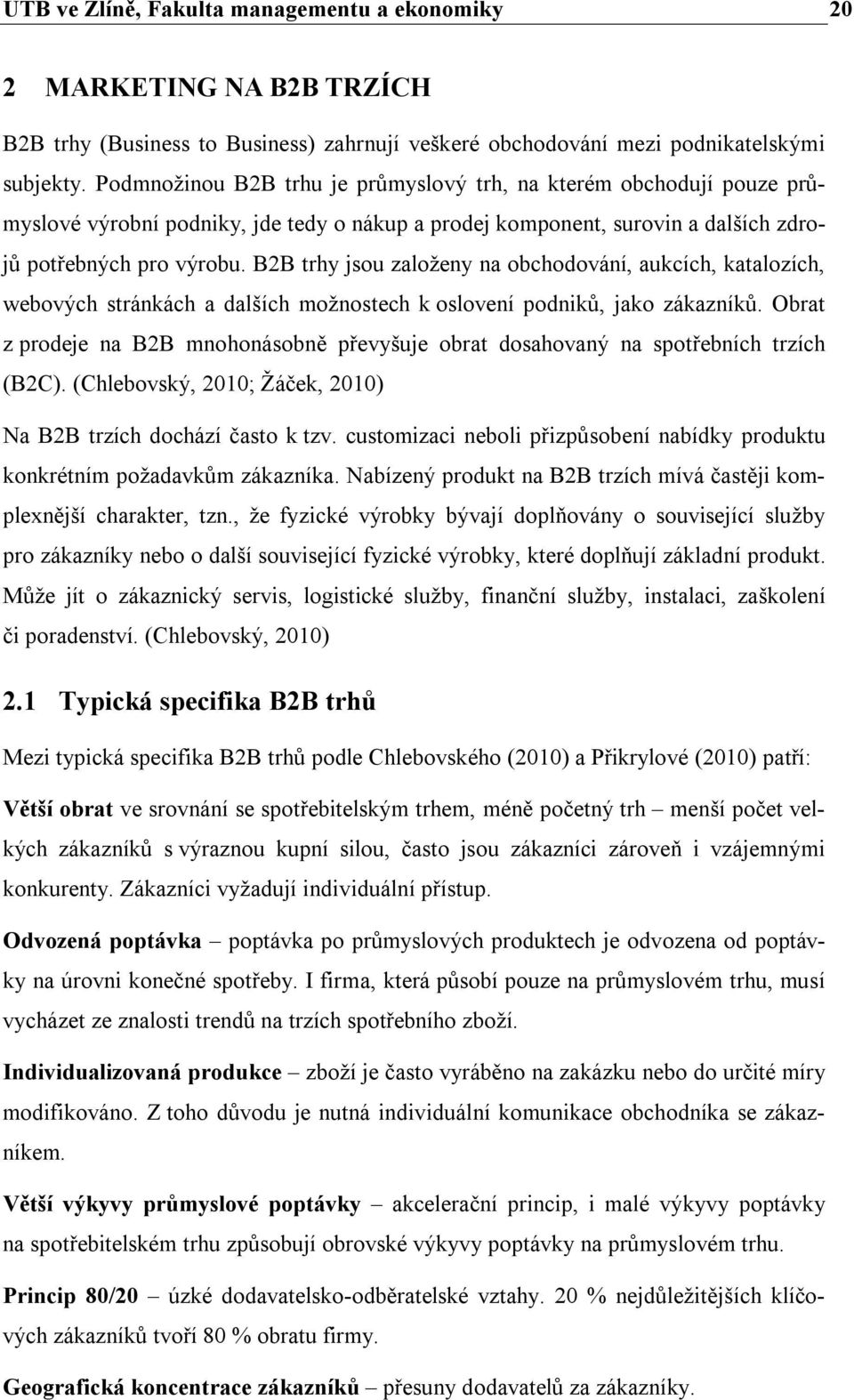 B2B trhy jsou založeny na obchodování, aukcích, katalozích, webových stránkách a dalších možnostech k oslovení podniků, jako zákazníků.