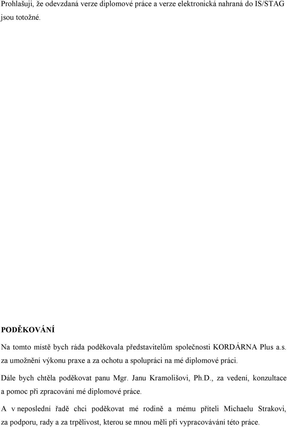 Dále bych chtěla poděkovat panu Mgr. Janu Kramolišovi, Ph.D., za vedení, konzultace a pomoc při zpracování mé diplomové práce.