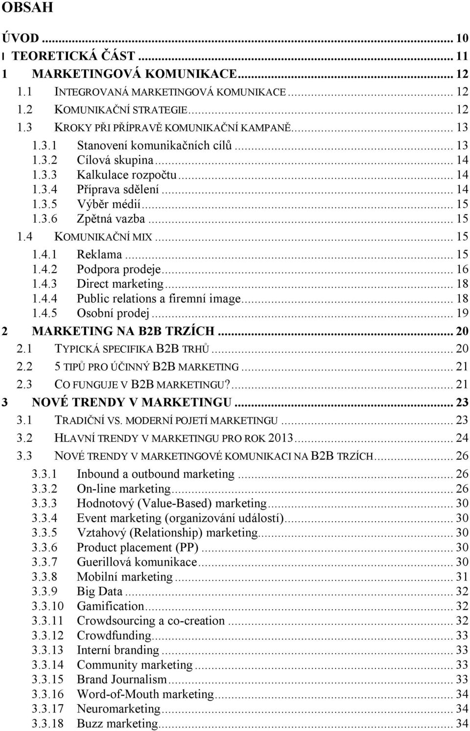 .. 15 1.4.1 Reklama... 15 1.4.2 Podpora prodeje... 16 1.4.3 Direct marketing... 18 1.4.4 Public relations a firemní image... 18 1.4.5 Osobní prodej... 19 2 MARKETING NA B2B TRZÍCH... 20 2.