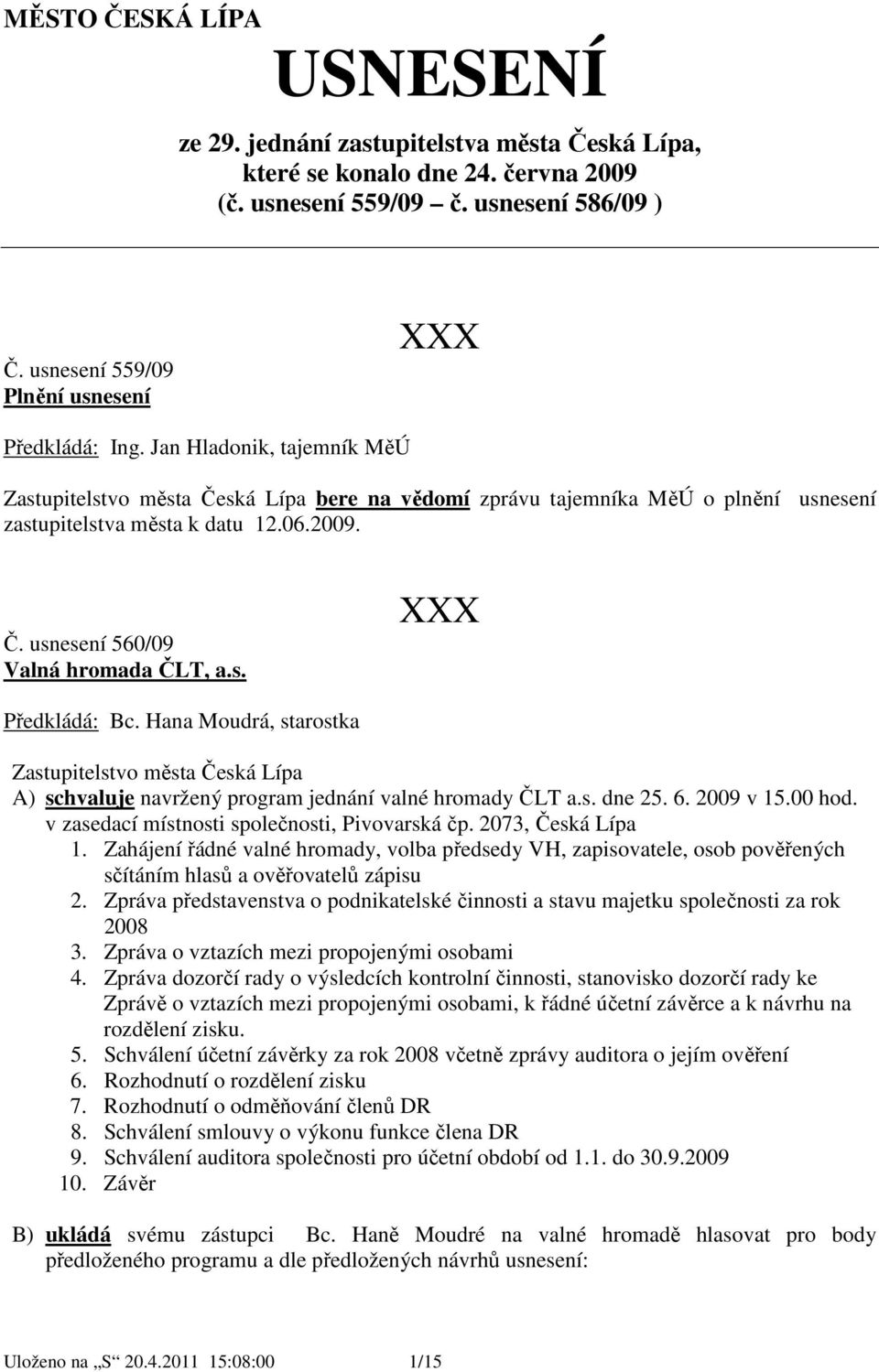 Č. usnesení 560/09 Valná hromada ČLT, a.s. Zastupitelstvo města Česká Lípa A) schvaluje navržený program jednání valné hromady ČLT a.s. dne 25. 6. 2009 v 15.00 hod.