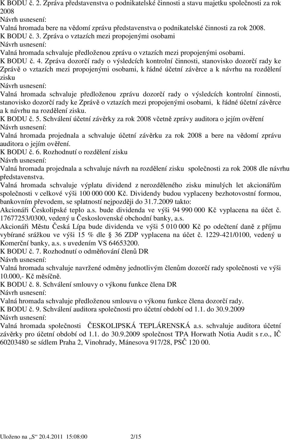 Zpráva dozorčí rady o výsledcích kontrolní činnosti, stanovisko dozorčí rady ke Zprávě o vztazích mezi propojenými osobami, k řádné účetní závěrce a k návrhu na rozdělení zisku Valná hromada