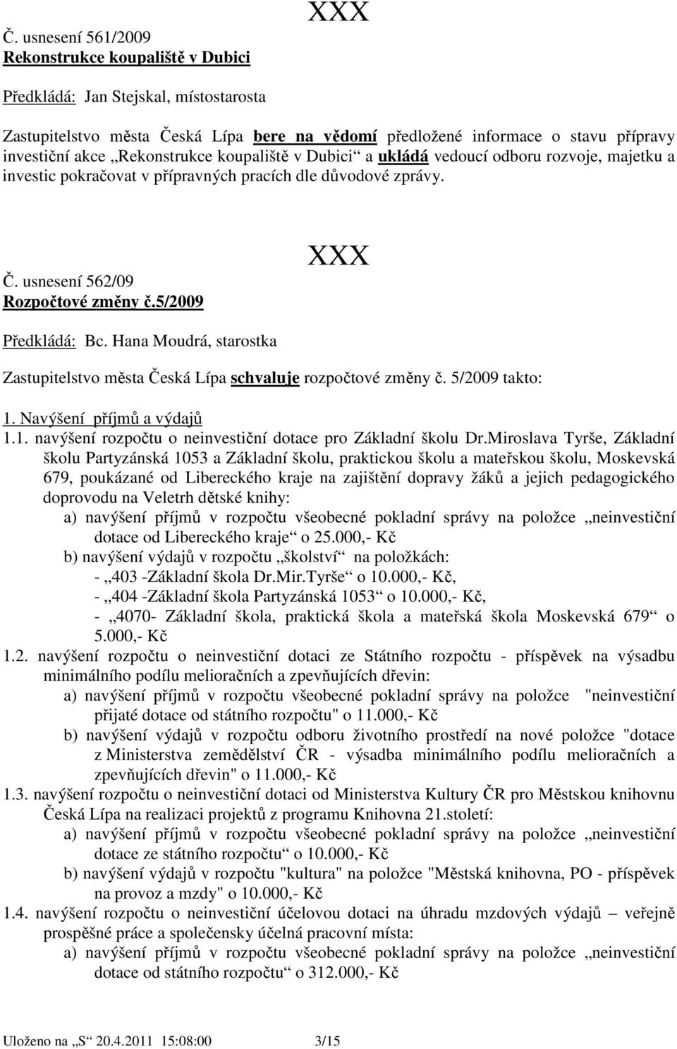 5/2009 Zastupitelstvo města Česká Lípa schvaluje rozpočtové změny č. 5/2009 takto: 1. Navýšení příjmů a výdajů 1.1. navýšení rozpočtu o neinvestiční dotace pro Základní školu Dr.