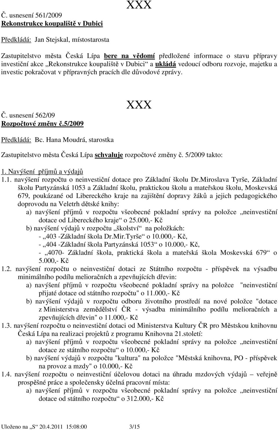 5/2009 Zastupitelstvo města Česká Lípa schvaluje rozpočtové změny č. 5/2009 takto: 1. Navýšení příjmů a výdajů 1.1. navýšení rozpočtu o neinvestiční dotace pro Základní školu Dr.