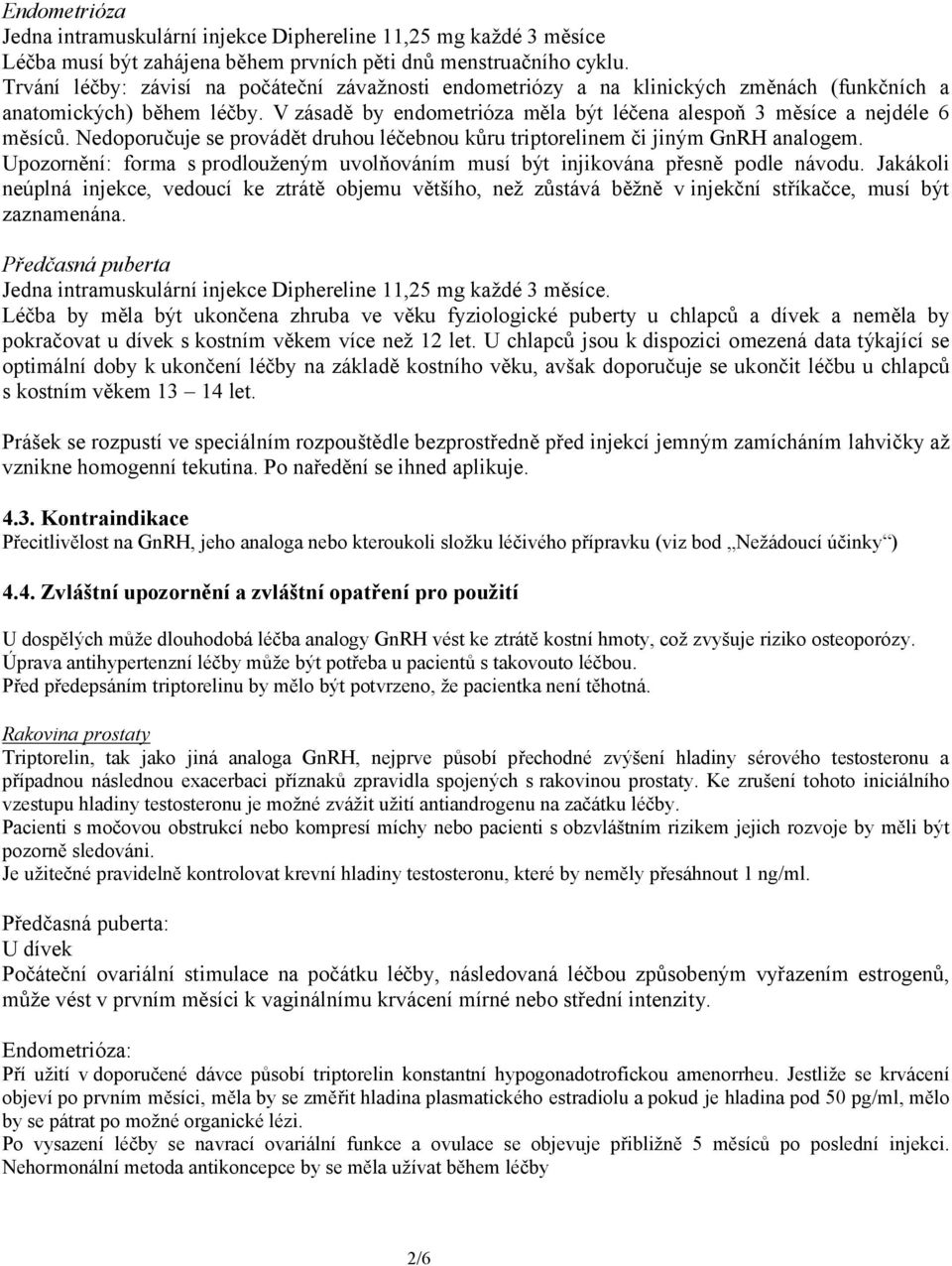 Nedoporučuje se provádět druhou léčebnou kůru triptorelinem či jiným GnRH analogem. Upozornění: forma s prodlouženým uvolňováním musí být injikována přesně podle návodu.