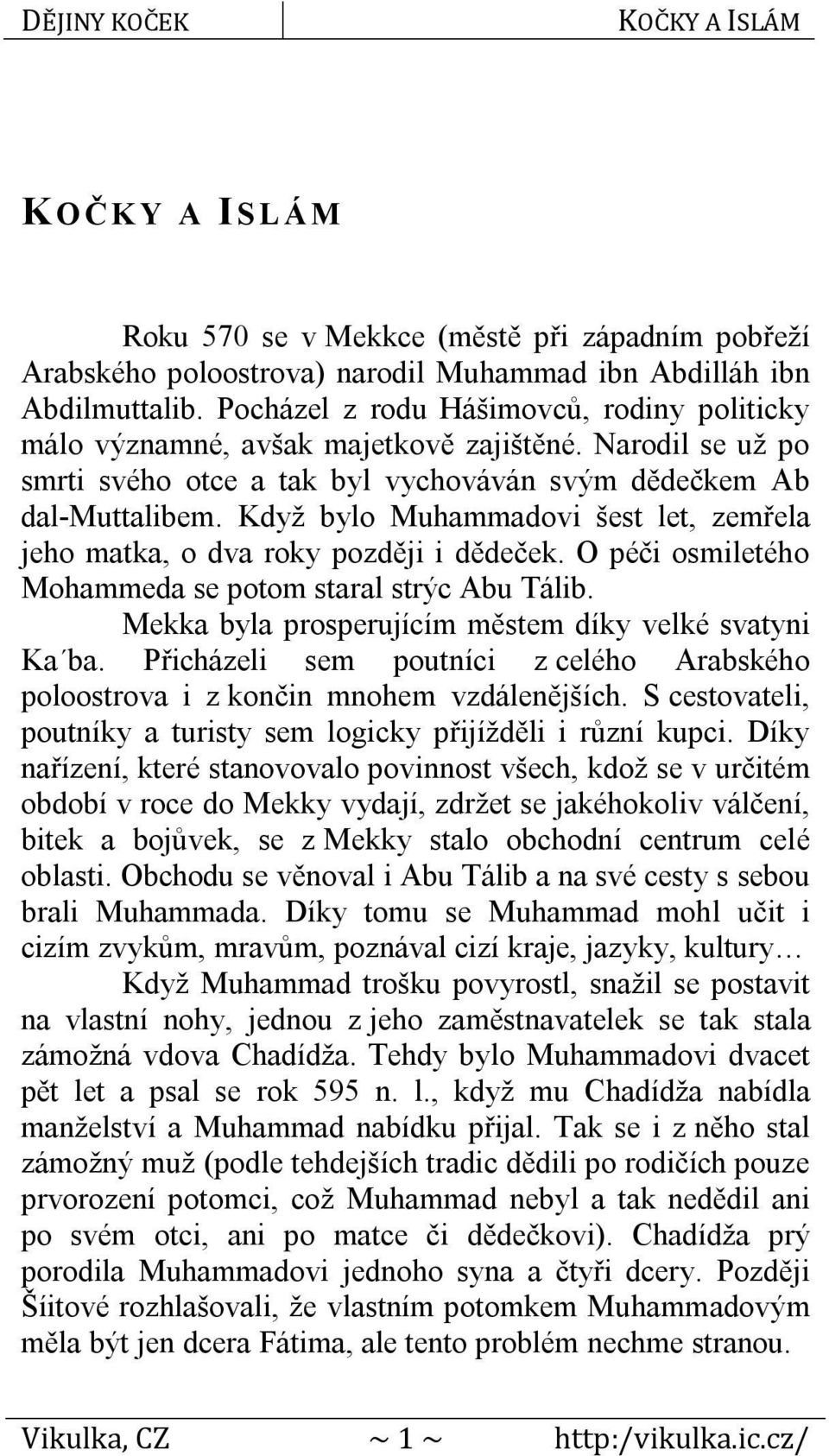 Když bylo Muhammadovi šest let, zemřela jeho matka, o dva roky později i dědeček. O péči osmiletého Mohammeda se potom staral strýc Abu Tálib. Mekka byla prosperujícím městem díky velké svatyni Ka ba.