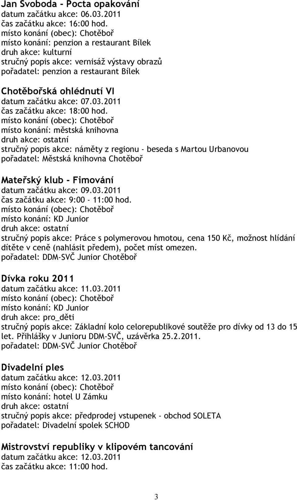 2011 místo konání: městská knihovna stručný popis akce: náměty z regionu - beseda s Martou Urbanovou pořadatel: Městská knihovna Chotěboř Mateřský klub - Fimování datum začátku akce: 09.03.