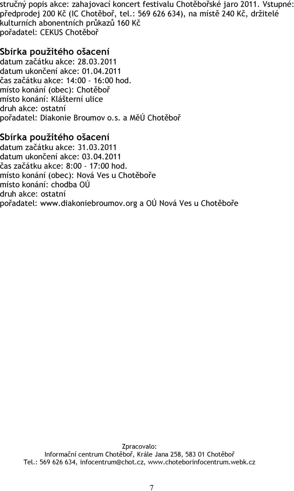 2011 čas začátku akce: 14:00-16:00 hod. místo konání: Klášterní ulice pořadatel: Diakonie Broumov o.s. a MěÚ Chotěboř Sbírka použitého ošacení datum začátku akce: 31.03.2011 datum ukončení akce: 03.