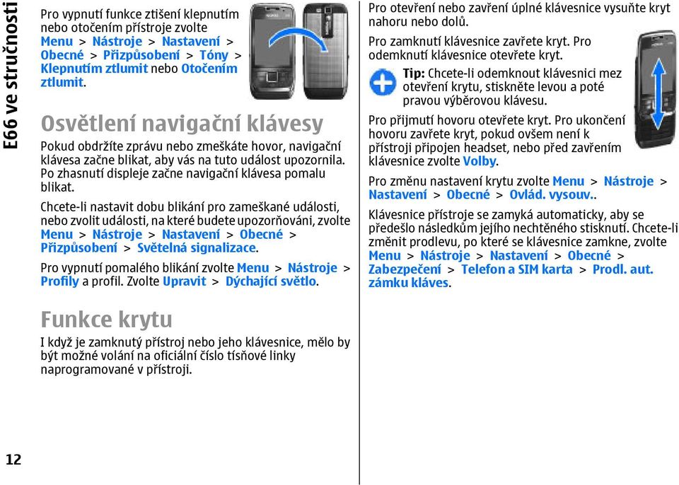 Chcete-li nastavit dobu blikání pro zameškané události, nebo zvolit události, na které budete upozorňováni, zvolte Menu > Nástroje > Nastavení > Obecné > Přizpůsobení > Světelná signalizace.