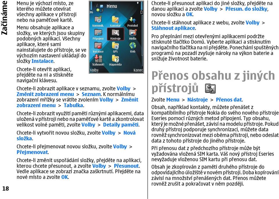 Chcete-li zobrazit aplikace v seznamu, zvolte Volby > Změnit zobrazení menu > Seznam. K normálnímu zobrazení mřížky se vrátíte zvolením Volby > Změnit zobrazení menu > Tabulka.