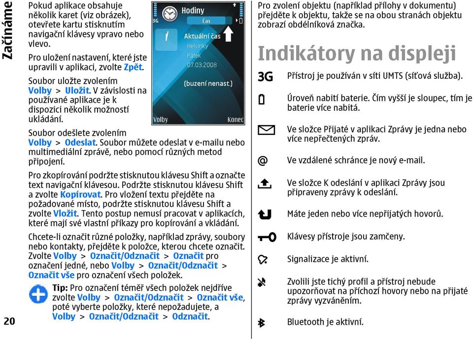 Soubor můžete odeslat v e-mailu nebo multimediální zprávě, nebo pomocí různých metod připojení. Pro zkopírování podržte stisknutou klávesu Shift a označte text navigační klávesou.
