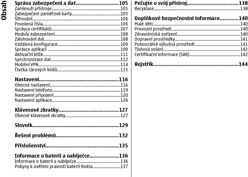 ..116 Nastavení telefonu...119 Nastavení připojení...120 Nastavení aplikace...126 Klávesové zkratky...127 Obecné klávesové zkratky...127 Slovník...129 Řešení problémů...132 Příslušenství.