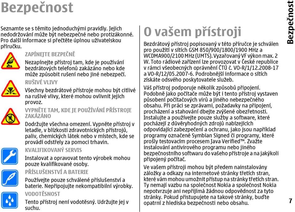 RUŠIVÉ VLIVY Všechny bezdrátové přístroje mohou být citlivé na rušivé vlivy, které mohou ovlivnit jejich provoz. VYPNĚTE TAM, KDE JE POUŽÍVÁNÍ PŘÍSTROJE ZAKÁZÁNO Dodržujte všechna omezení.