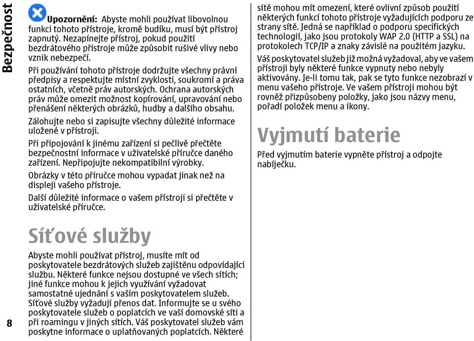 Při používání tohoto přístroje dodržujte všechny právní předpisy a respektujte místní zvyklosti, soukromí a práva ostatních, včetně práv autorských.
