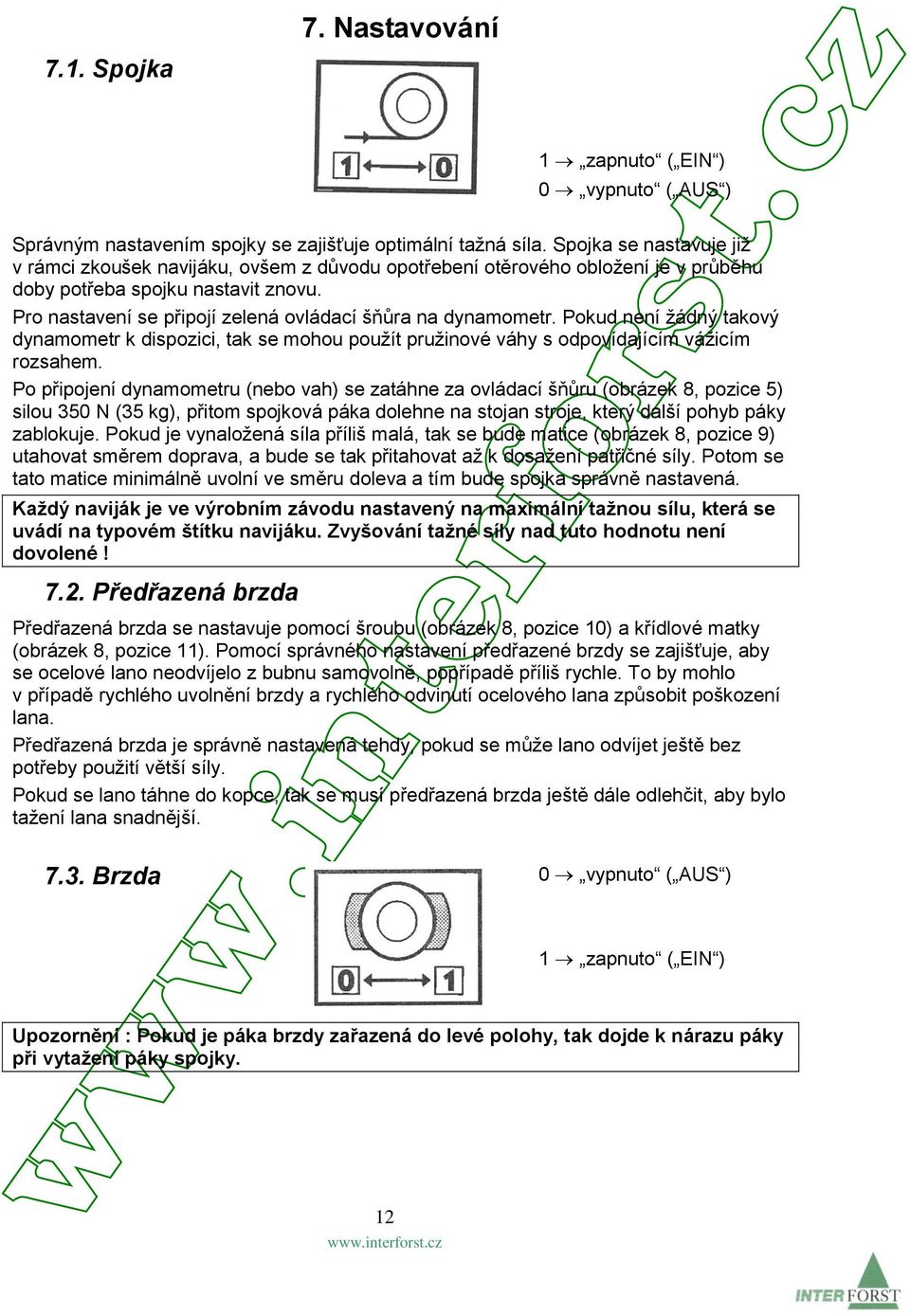 Pro nastavení se připojí zelená ovládací šňůra na dynamometr. Pokud není žádný takový dynamometr k dispozici, tak se mohou použít pružinové váhy s odpovídajícím vážicím rozsahem.