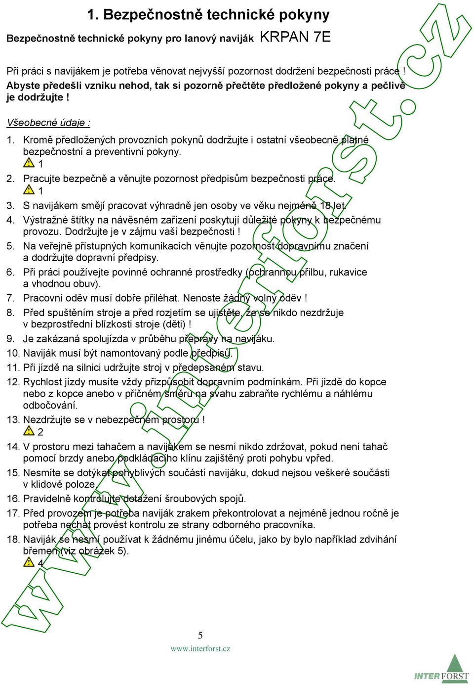 Kromě předložených provozních pokynů dodržujte i ostatní všeobecně platné bezpečnostní a preventivní pokyny. 1 2. Pracujte bezpečně a věnujte pozornost předpisům bezpečnosti práce. 1 3.