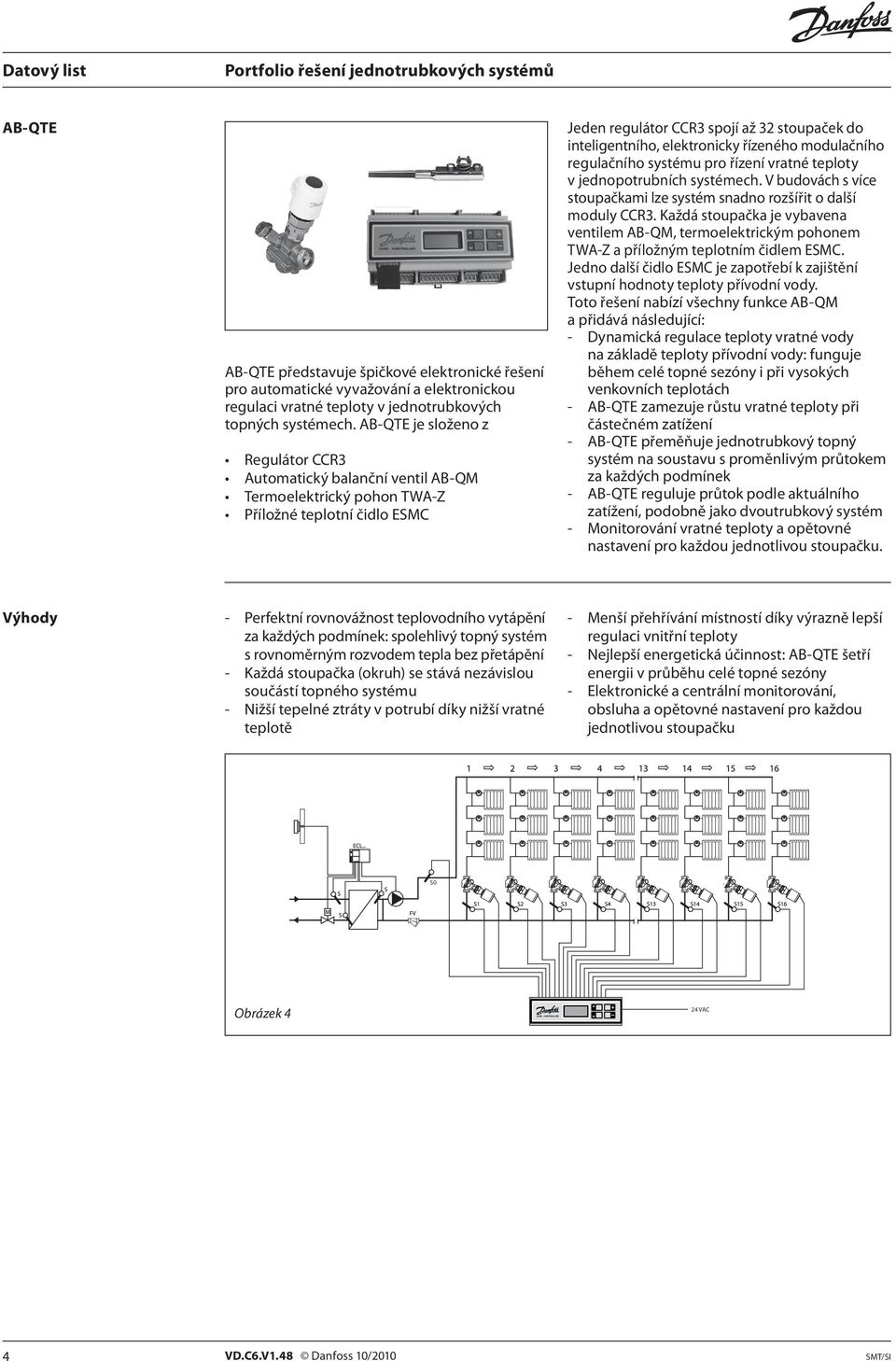 elektronicky řízeného modulačního regulačního systému pro řízení vratné teploty v jednopotrubních systémech. V budovách s více stoupačkami lze systém snadno rozšířit o další moduly CCR3.