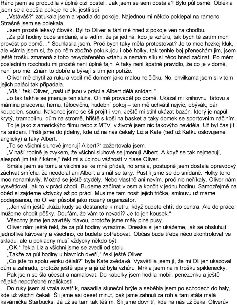 Za půl hodiny bude snídaně, ale vidím, že jsi jediná, kdo je vzhůru, tak bych tě zatím mohl provést po domě Souhlasila jsem. Proč bych taky měla protestovat?