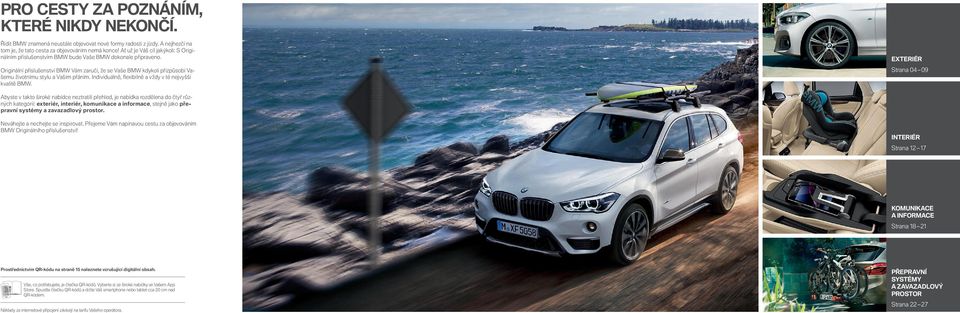 Originální příslušenství BMW Vám zaručí, že se Vaše BMW kdykoli přizpůsobí Vašemu životnímu stylu a Vašim přáním. Individuálně, fl exibilně a vždy v té nejvyšší kvalitě BMW.