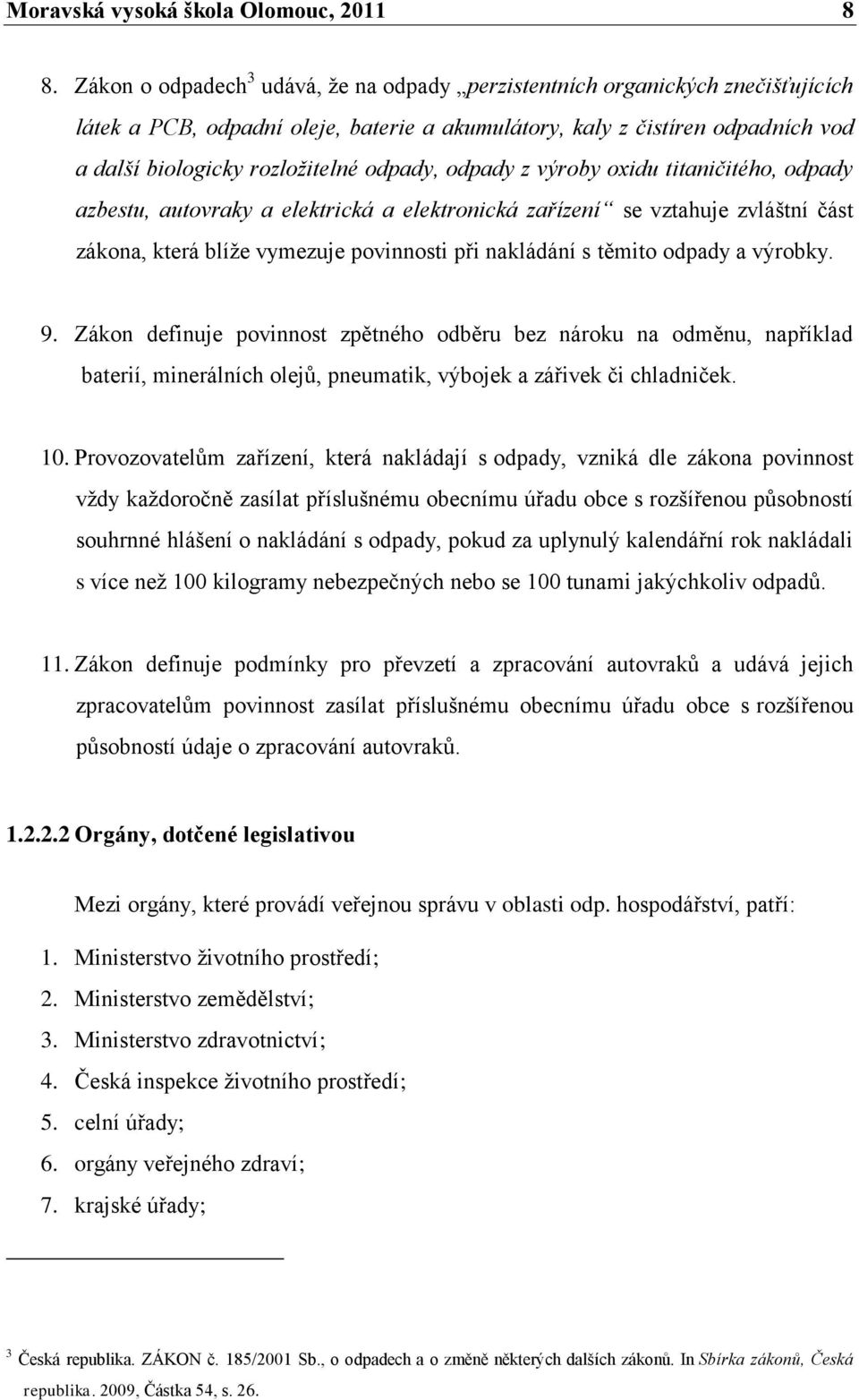 odpady, odpady z výroby oxidu titaničitého, odpady azbestu, autovraky a elektrická a elektronická zařízení se vztahuje zvláštní část zákona, která blíţe vymezuje povinnosti při nakládání s těmito