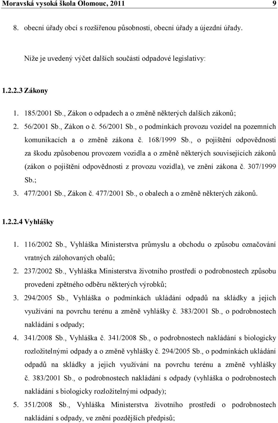 , o pojištění odpovědnosti za škodu způsobenou provozem vozidla a o změně některých souvisejících zákonů (zákon o pojištění odpovědnosti z provozu vozidla), ve znění zákona č. 307/1999 Sb.; 3.