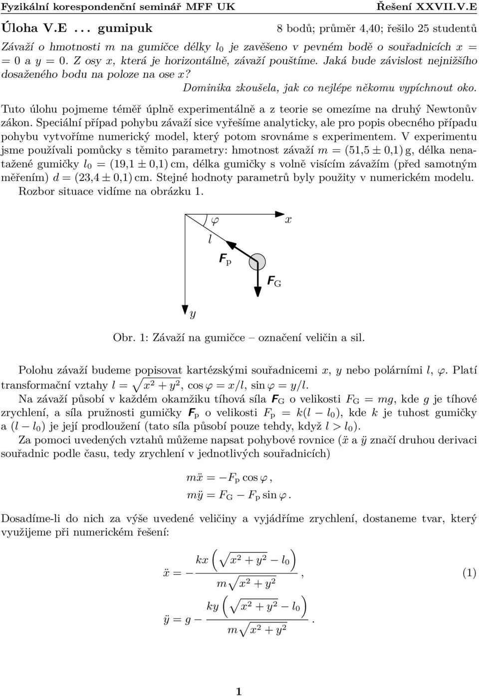 Tuto úlohu pojmeme téměř úplně eperimentálně a z teorie se omezíme na druhý Newtonův zákon.