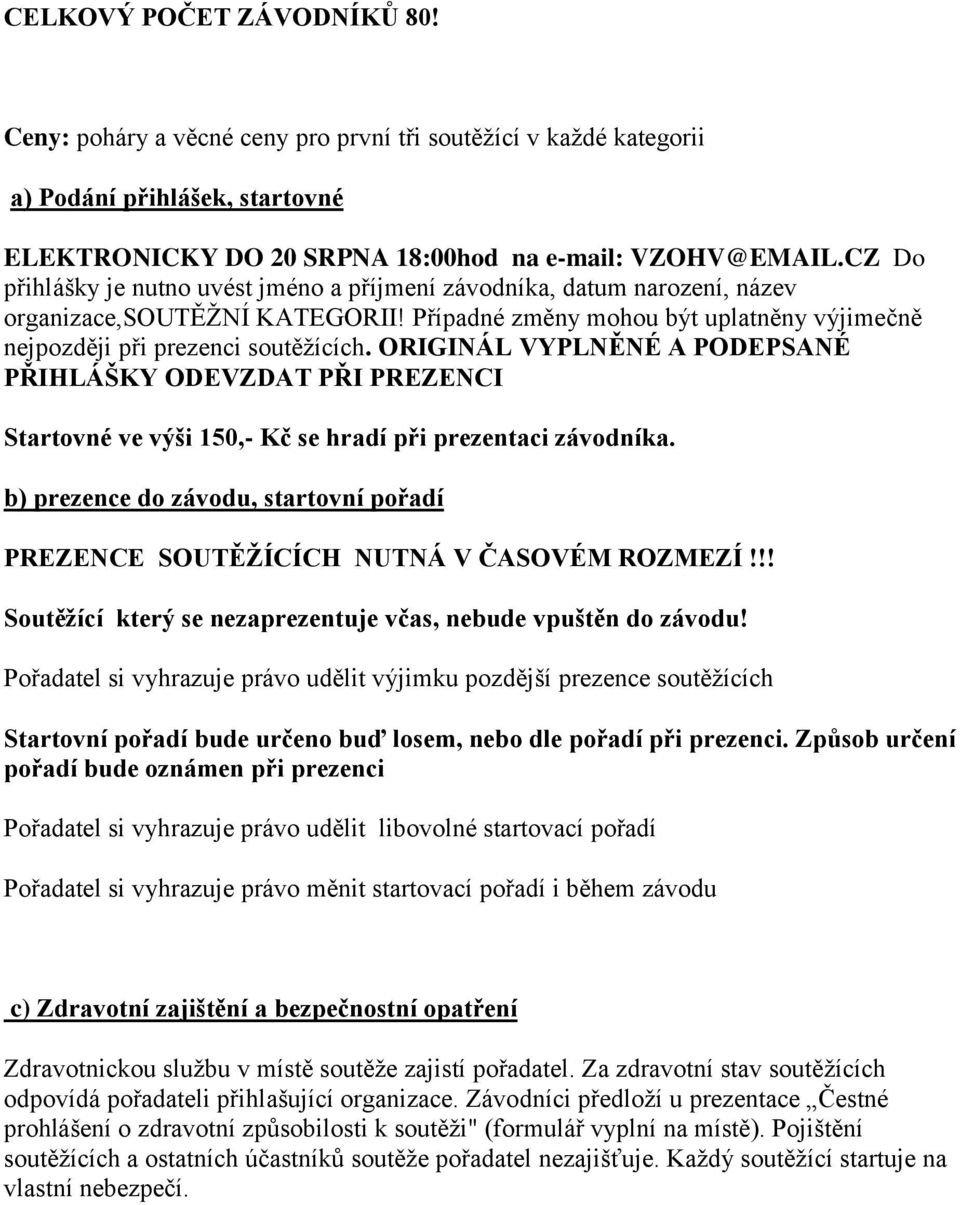 ORIGINÁL VYPLNĚNÉ A PODEPSANÉ PŘIHLÁŠKY ODEVZDAT PŘI PREZENCI Startovné ve výši 150,- Kč se hradí při prezentaci závodníka.