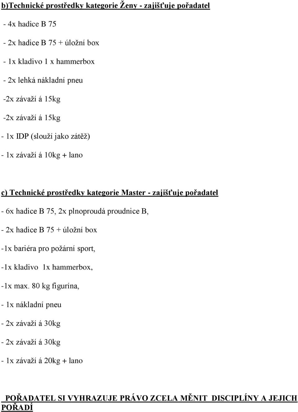 pořadatel - 6x hadice B 75, 2x plnoproudá proudnice B, - 2x hadice B 75 + úložní box -1x bariéra pro požární sport, -1x kladivo 1x hammerbox, -1x max.