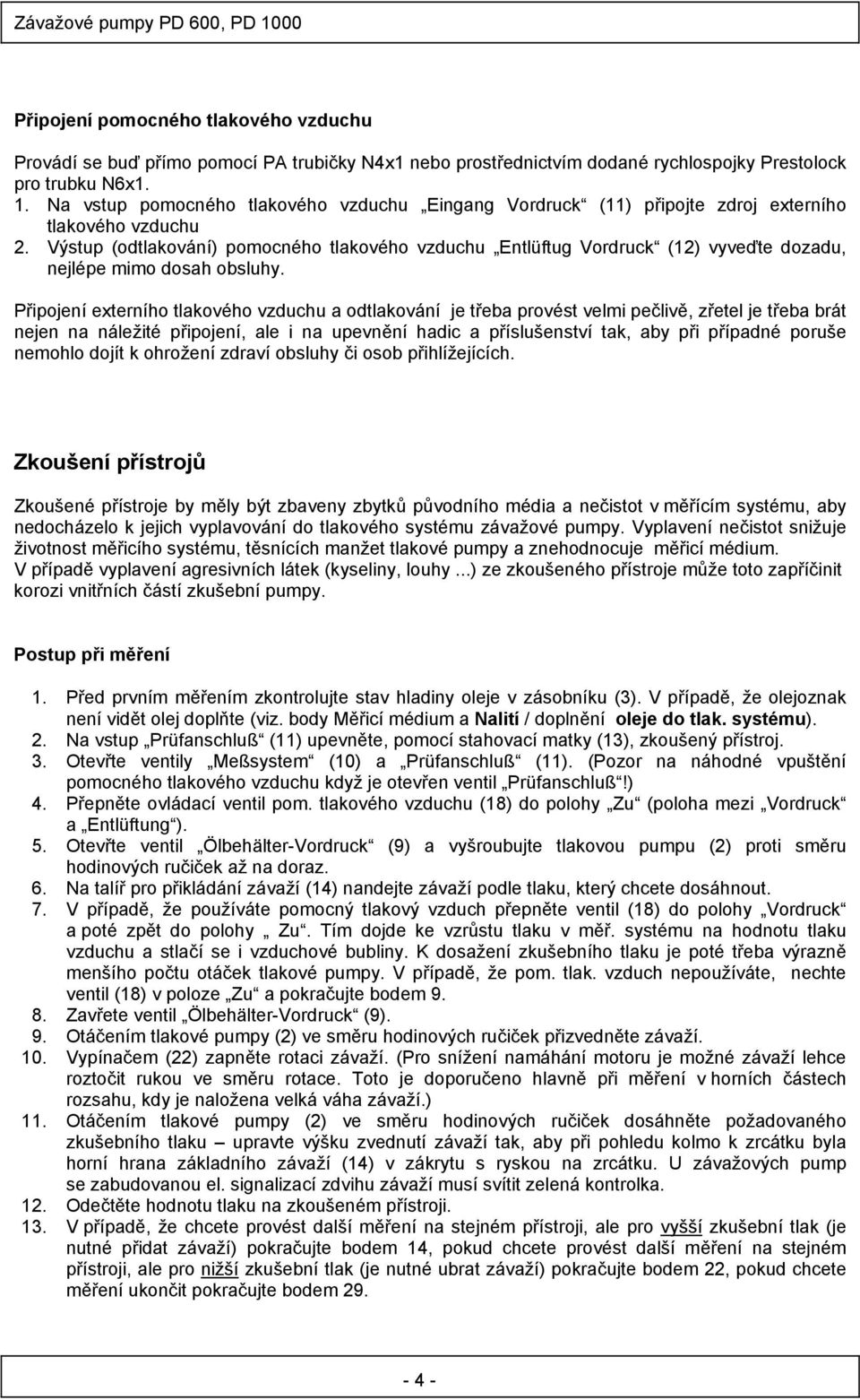 Výstup (odtlakování) pomocného tlakového vzduchu Entlüftug Vordruck (12) vyveďte dozadu, nejlépe mimo dosah obsluhy.