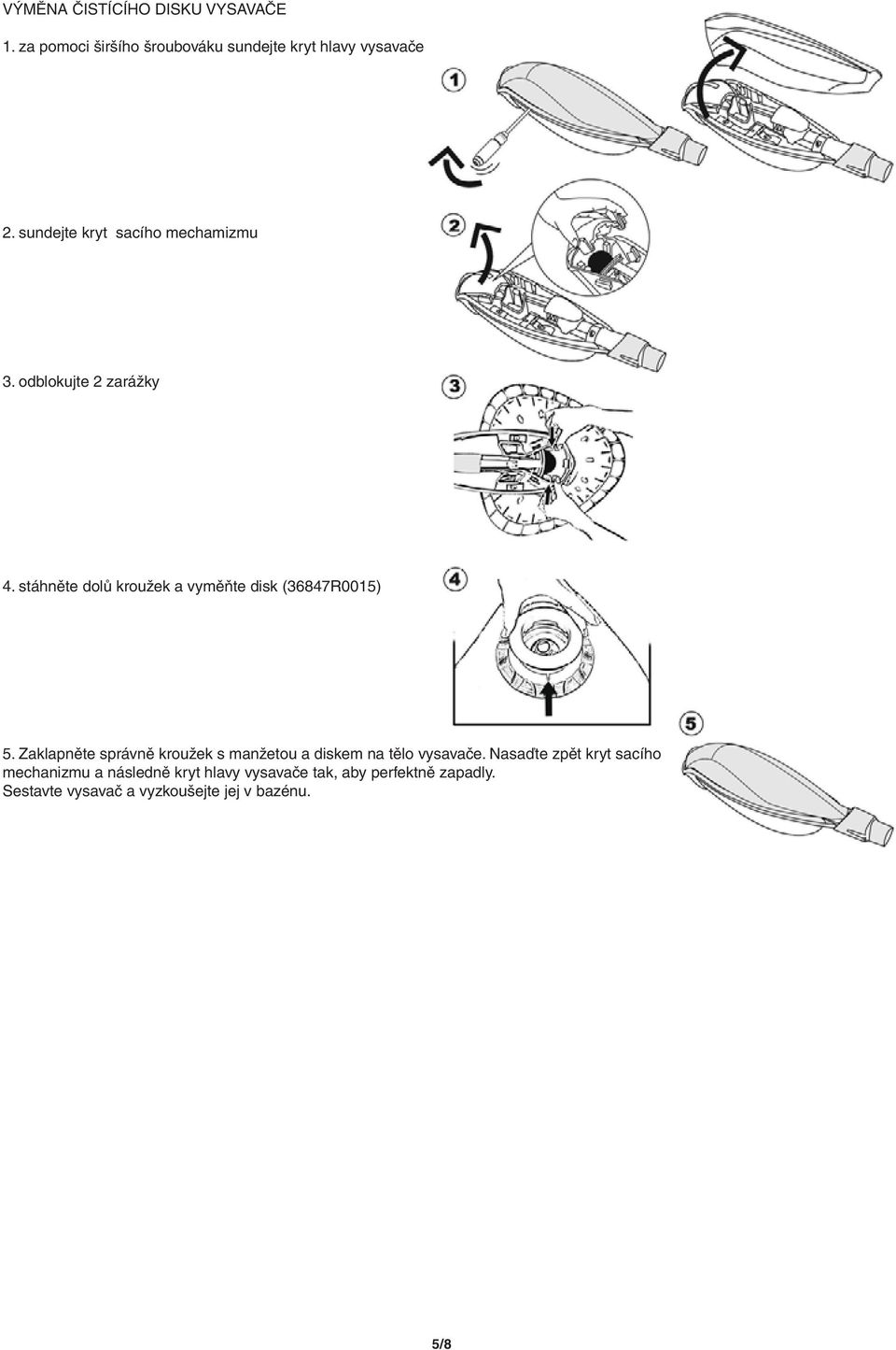stáhněte dolů kroužek a vyměňte disk (36847R0015) 5.