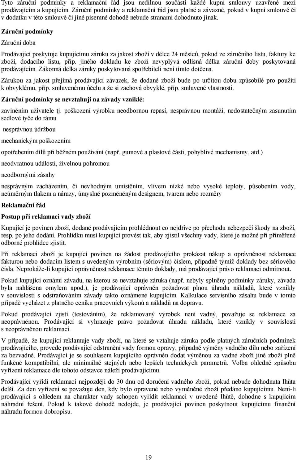 Záruční podmínky Záruční doba Prodávající poskytuje kupujícímu záruku za jakost zboží v délce 24 měsíců, pokud ze záručního listu, faktury ke zboží, dodacího listu, příp.