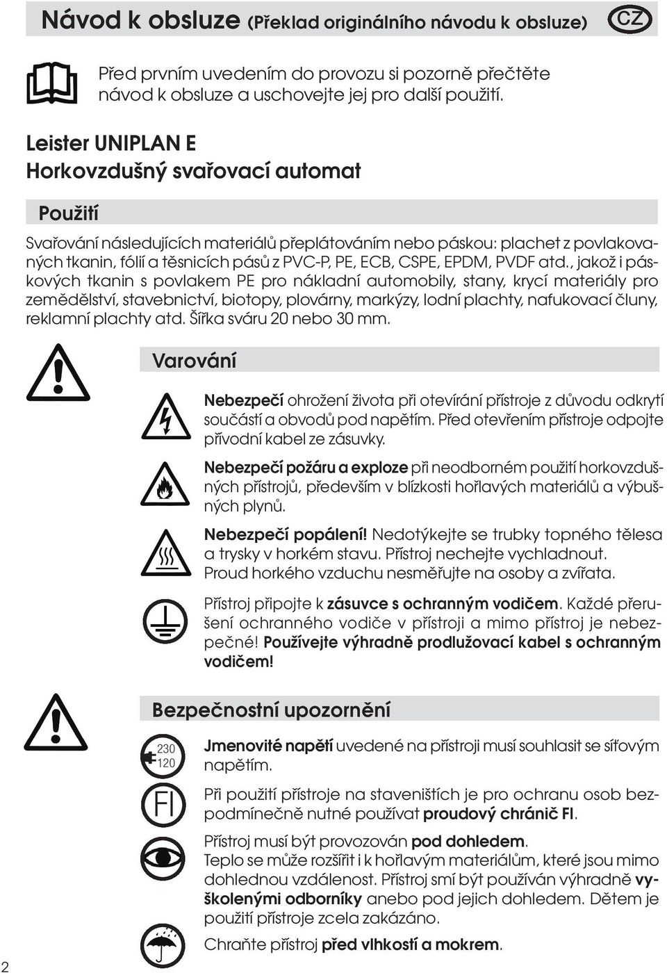 , jakož i páskových tkanin s povlakem PE pro nákladní automobily, stany, krycí materiály pro zemědělství, stavebnictví, biotopy, plovárny, markýzy, lodní plachty, nafukovací čluny, reklamní plachty