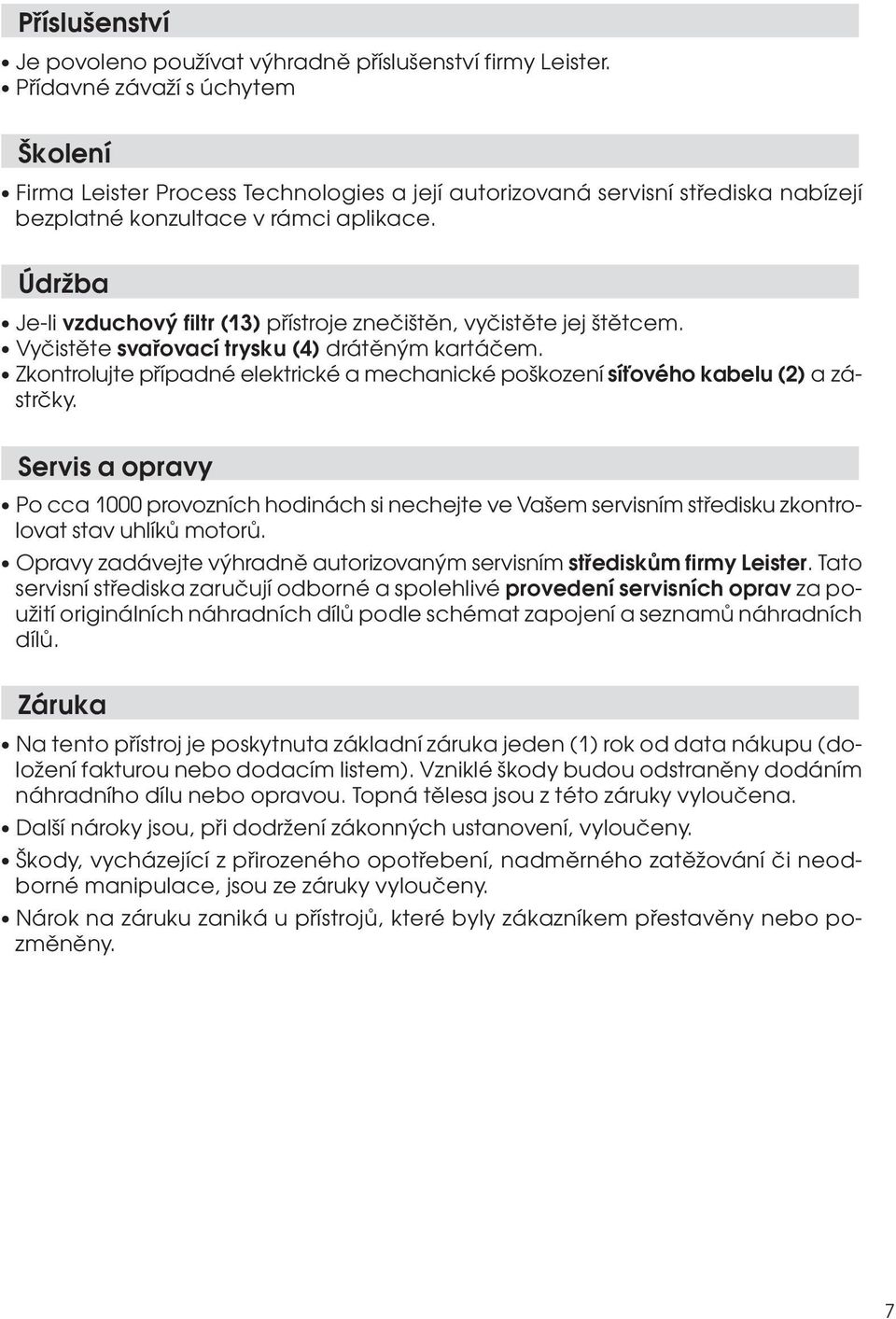 Údržba Je-li vzduchový filtr (13) přístroje znečištěn, vyčistěte jej štětcem. Vyčistěte svařovací trysku (4) drátěným kartáčem.