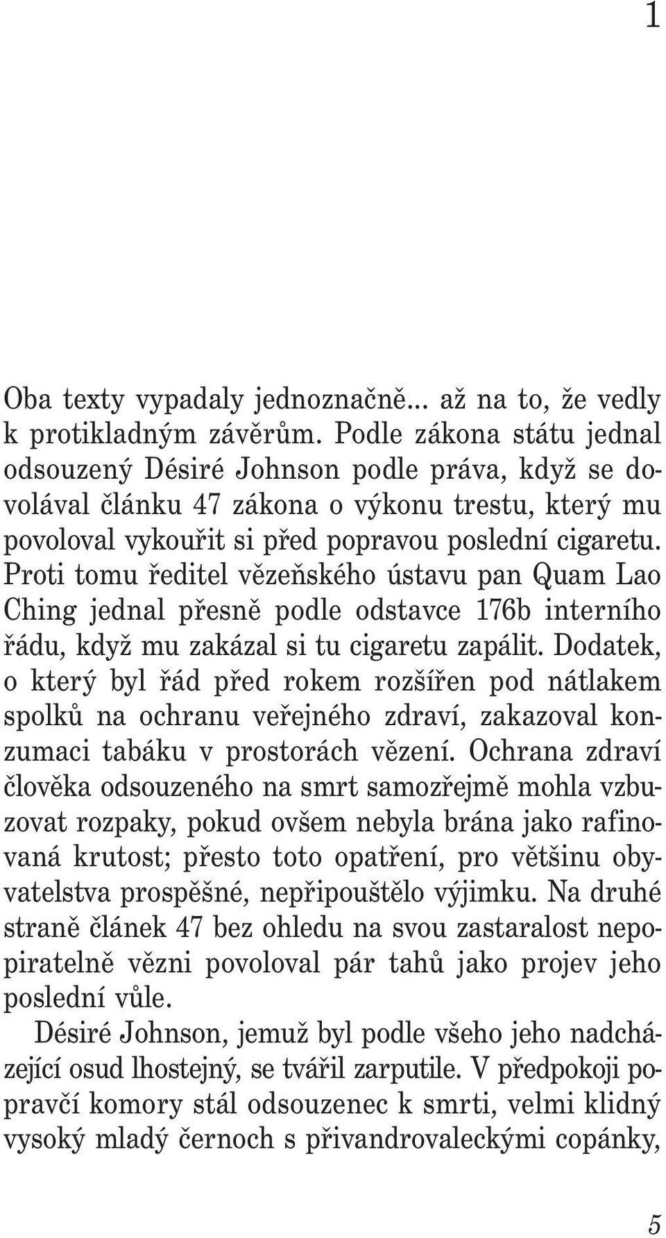 Proti tomu ředitel vězeňského ústavu pan Quam Lao Ching jednal přesně podle odstavce 176b interního řádu, když mu zakázal si tu cigaretu zapálit.
