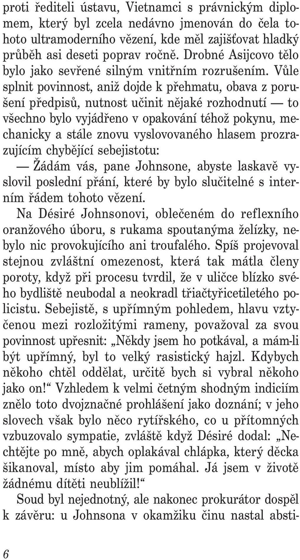 Vůle splnit povinnost, aniž dojde k přehmatu, obava z porušení předpisů, nutnost učinit nějaké rozhodnutí to všechno bylo vyjádřeno v opakování téhož pokynu, mechanicky a stále znovu vyslovovaného